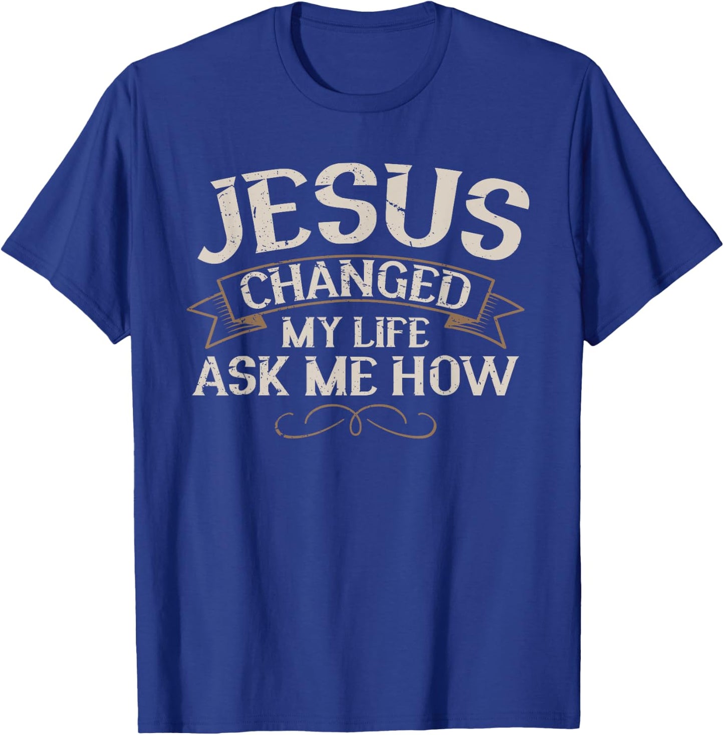 Jesus Changed My Life Ask Me How Faith Jesus Christ T-Shirt - T-Shirt | Royal