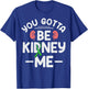 You gotta be kidney me Pun for a Kidney transplant survivor T-Shirt - T-Shirt | Royal