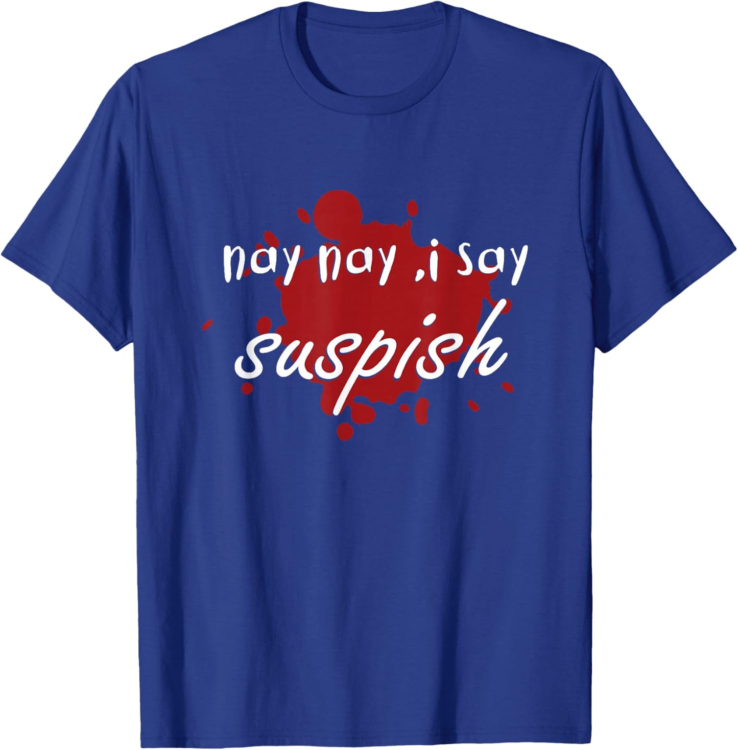 nay nay i say suspish on red Blood T-Shirt - T-Shirt | Royal