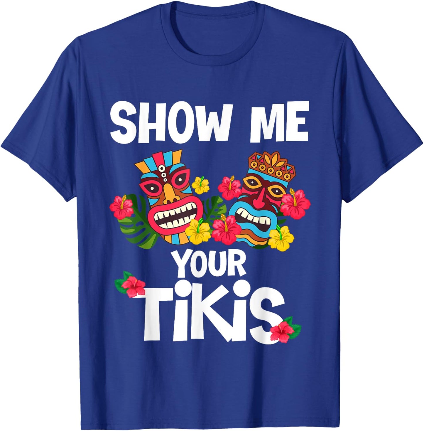 Show Me Your Tikis Funny Hawaiian Aloha Hawaii Luau Vacay T-Shirt - T-Shirt | Royal
