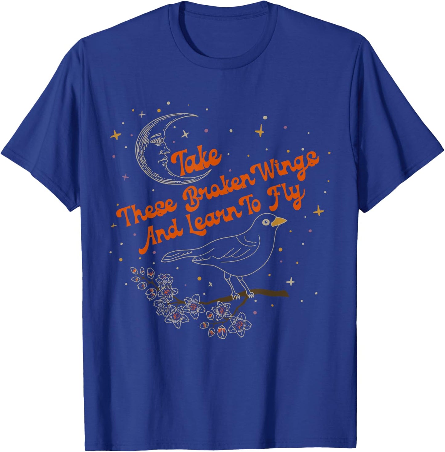 Take These Broken Wings And Learn To Fly T-Shirt - T-Shirt | Royal