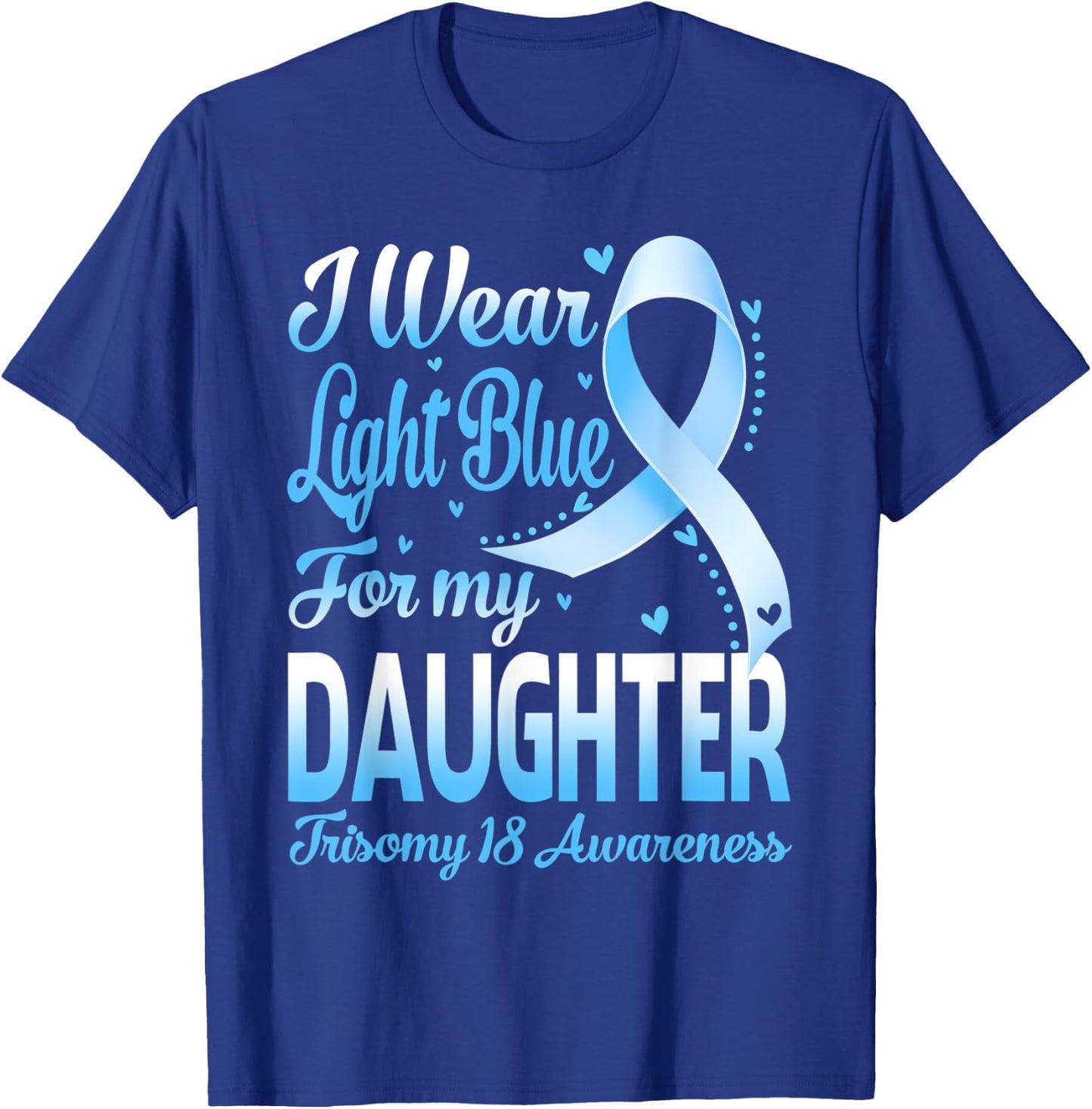 I Wear Light Blue For My Daughter Trisomy 18 Awareness T-Shirt - T-Shirt | Royal