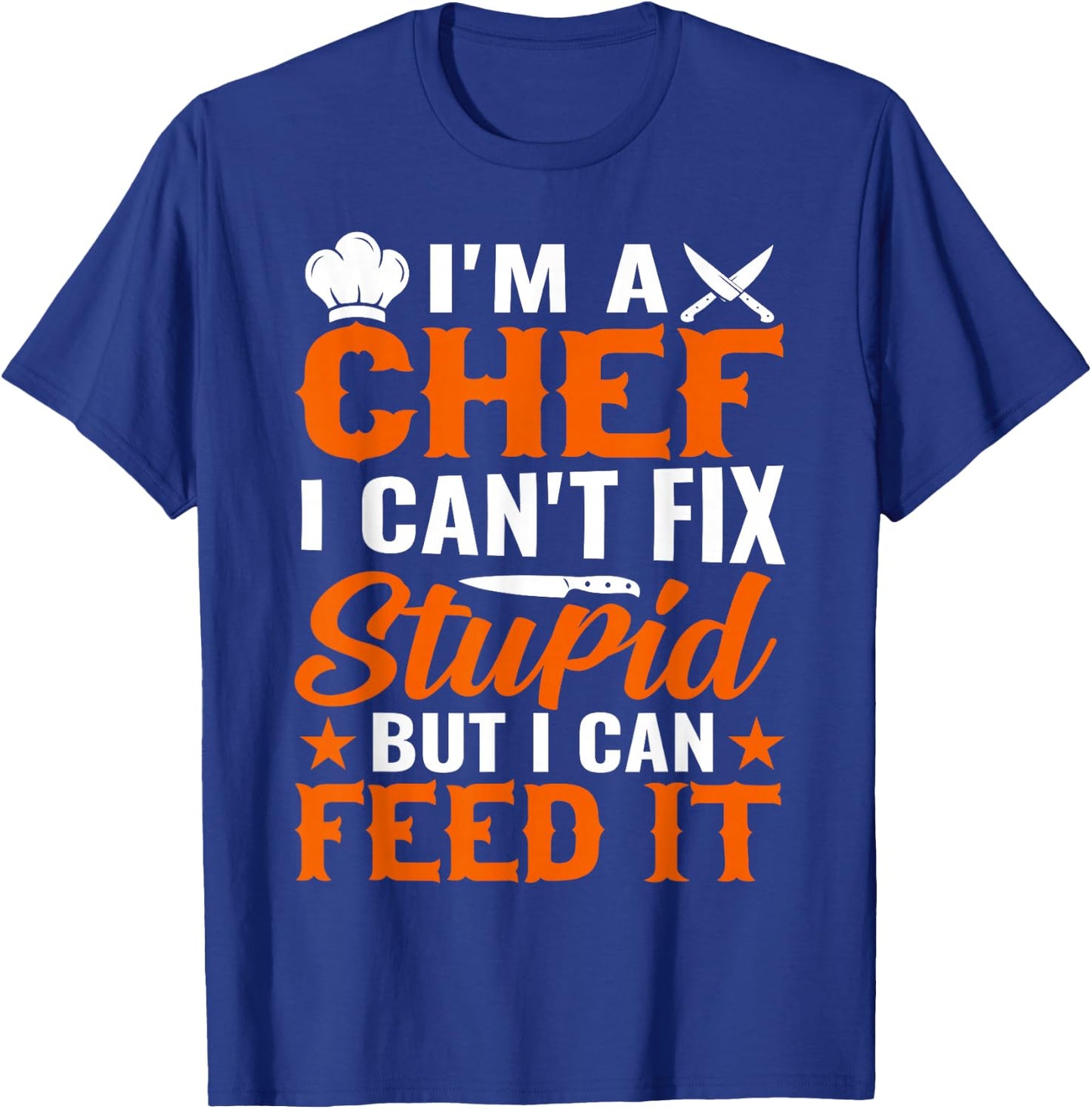 I'm A Chef I Can't Fix Stupid But I Can Feed It - Chef T-Shirt - T-Shirt | Royal