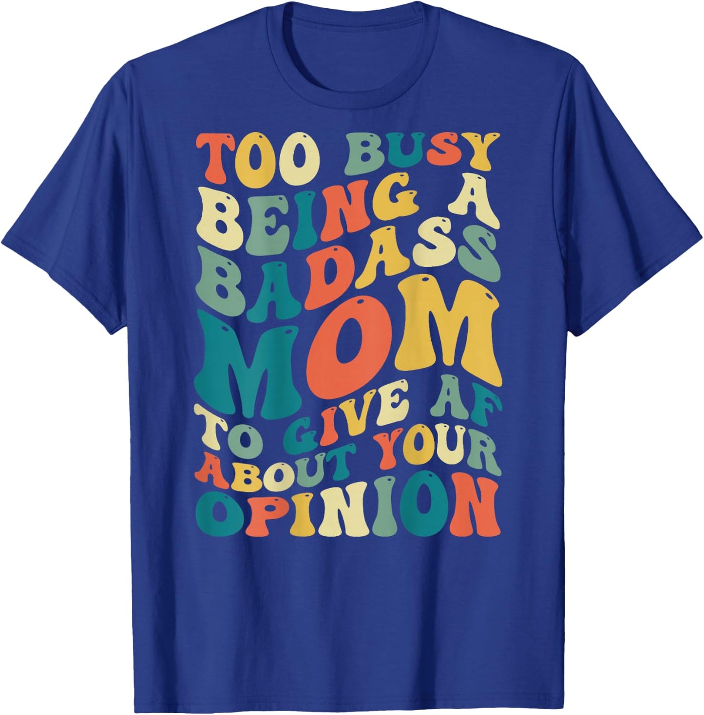 Too Busy Being A Badass Mom To Give AF About Your Opinion T-Shirt - T-Shirt | Royal