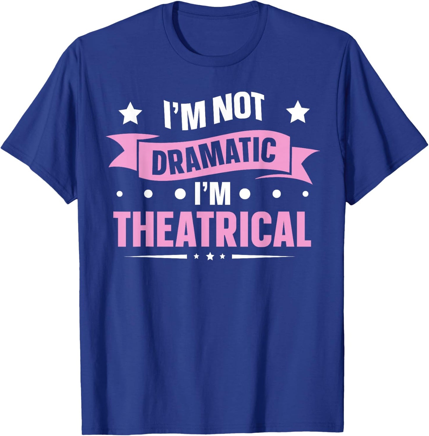 Theatre Theater School Dramatic Actor I'm Not Dramatic I'm Theatrical Black T-Shirt - T-Shirt | Royal
