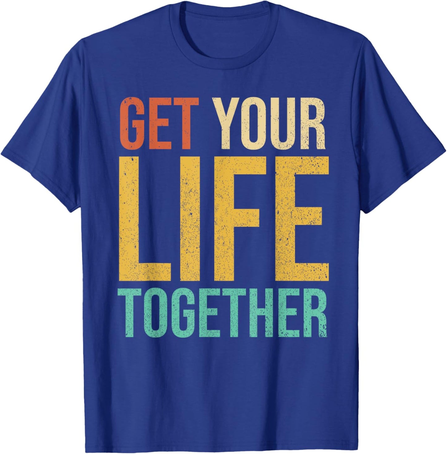 Get Your Life Together T-Shirt - T-Shirt | Royal