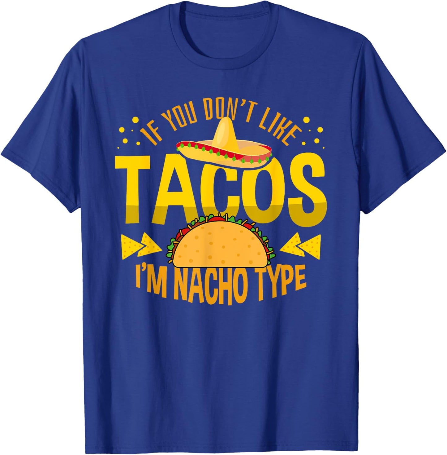 If You Don't Like Tacos I'm Nacho Type Cinco De Mayo T-Shirt - T-Shirt | Royal