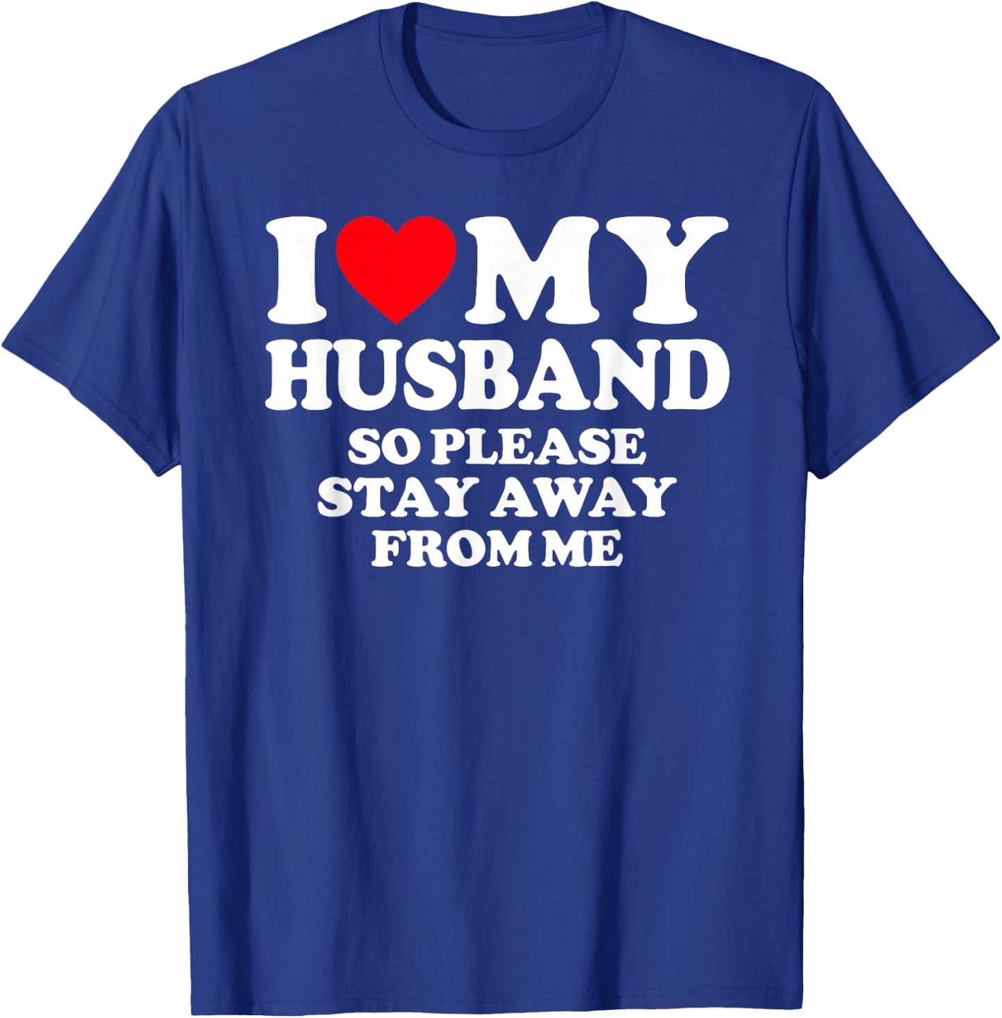 I Love My Husband I Love My Hot Husband So Stay Away T-Shirt - T-Shirt | Royal