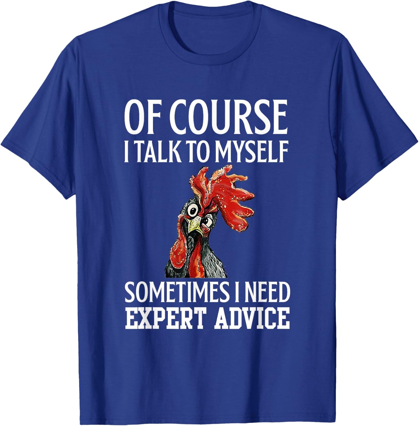 Rooster Of Course I Talk To Myself Sometimes I Need Expert T-Shirt - T-Shirt | Royal