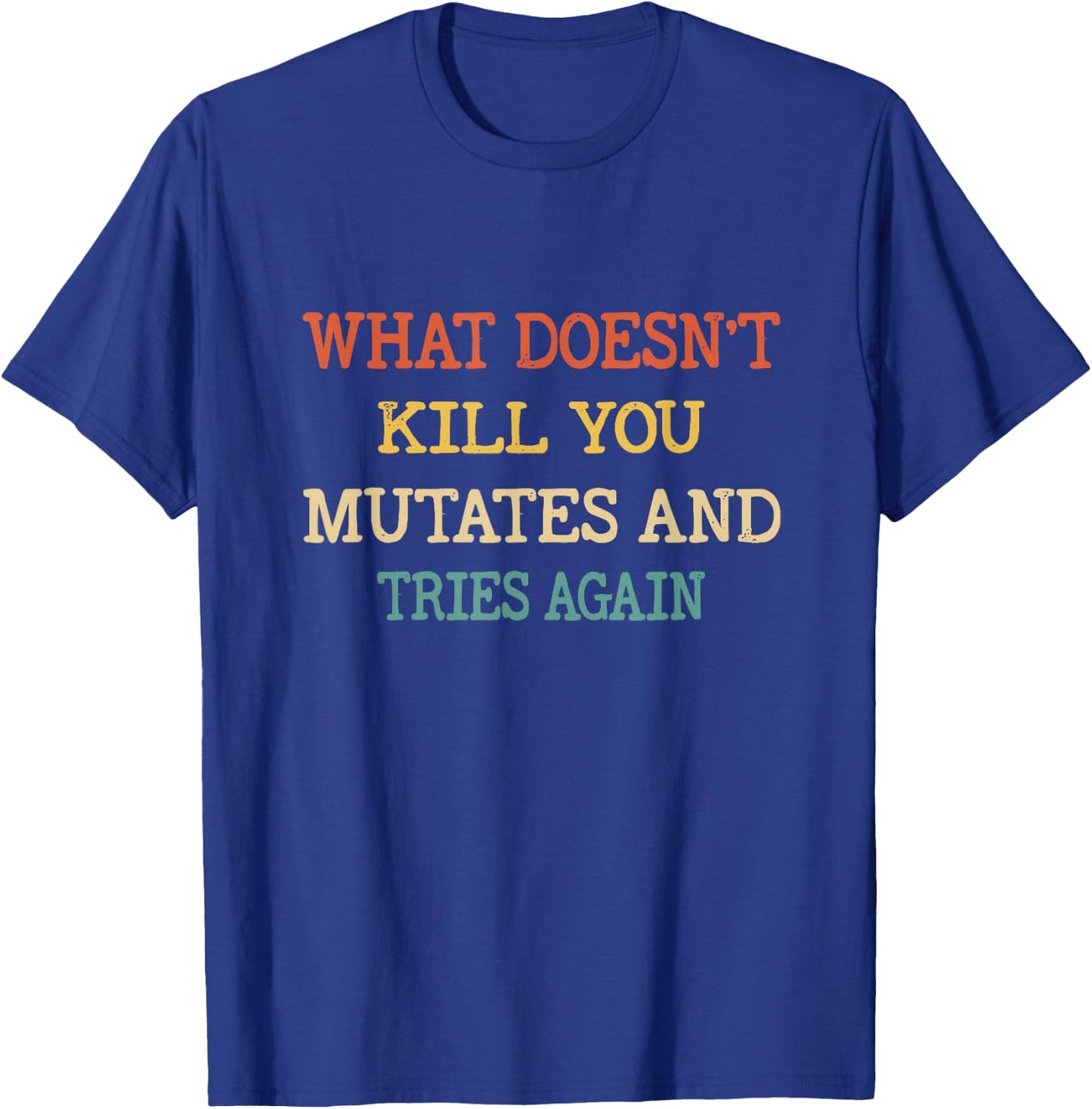 What Doesn't Kill You Mutates and Tries Again Vintage Retro T-Shirt - T-Shirt | Royal