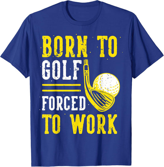 Born to Golf, Forced to Work T-Shirt - T-Shirt | Royal