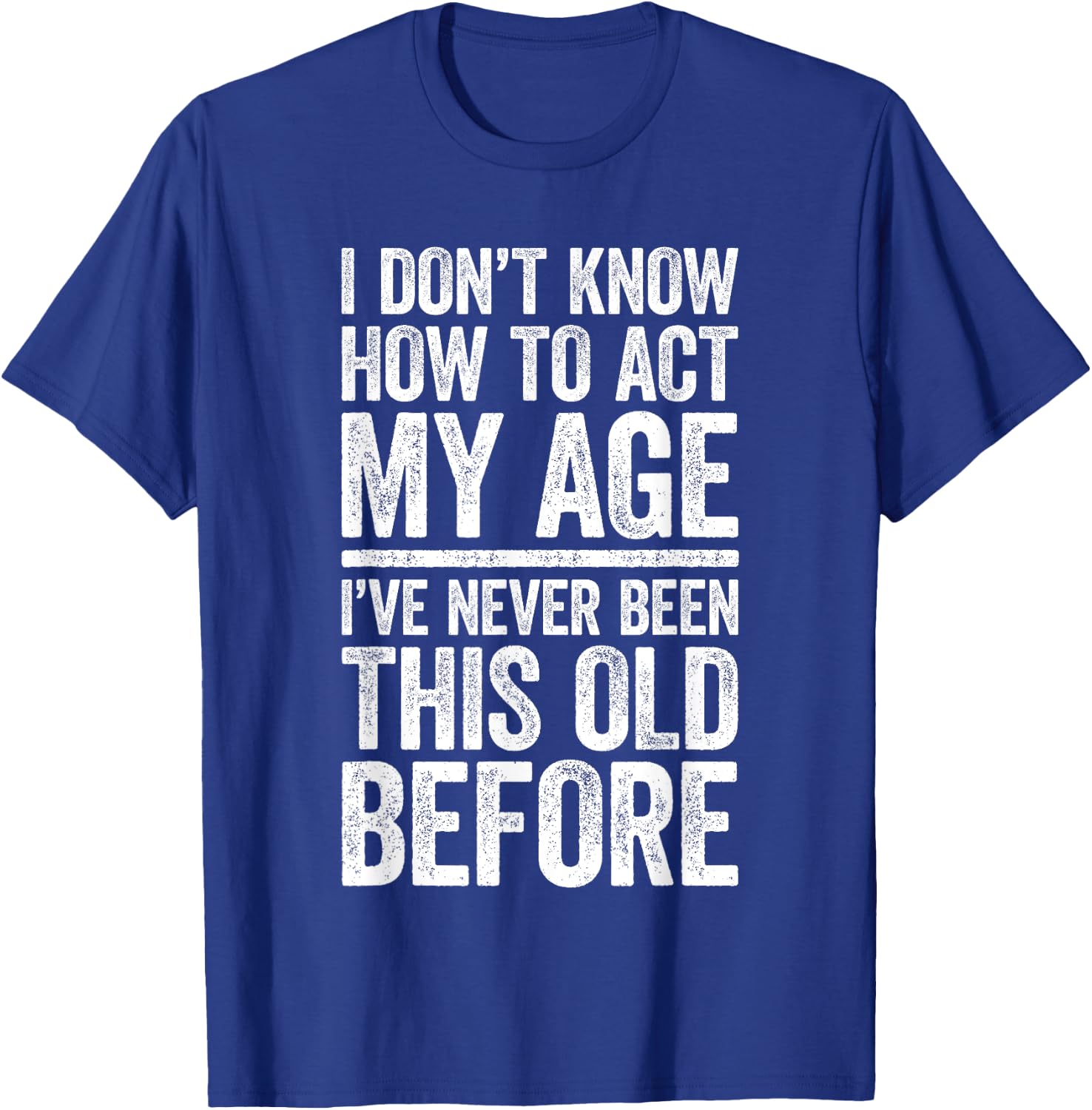 I Don't Know How To Act My Age Shirt Men Women Retirement T-Shirt - T-Shirt | Royal