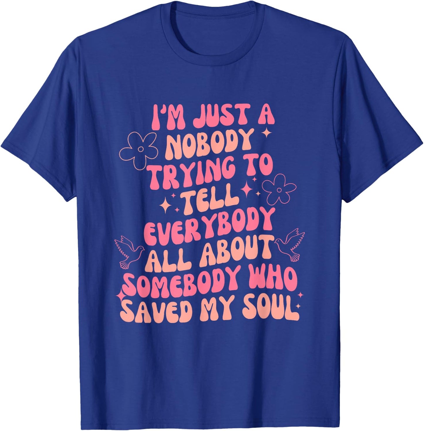 I'm Just Nobody Trying To Tell Everybody All About Somebody T-Shirt - T-Shirt | Royal