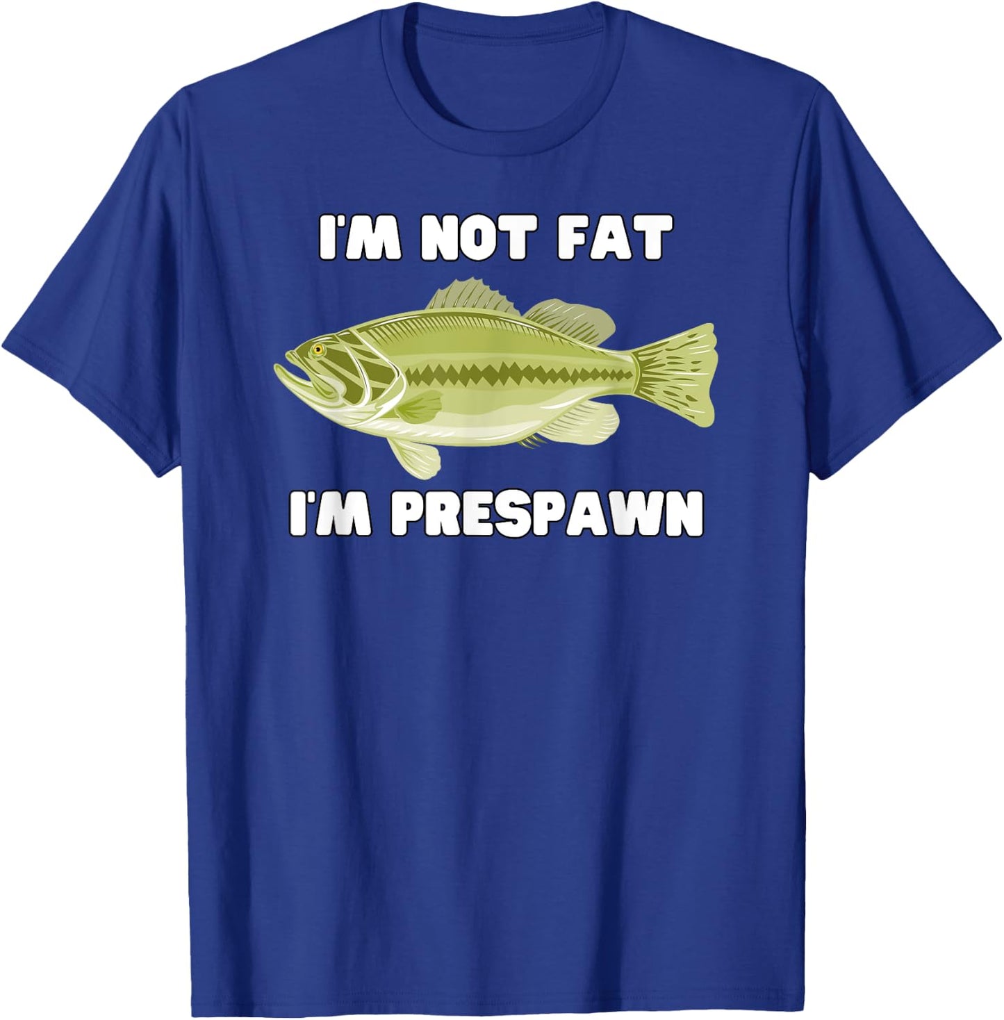 I'm Not Fat I'm Prespawn bass fishing funny graphic T-Shirt - T-Shirt | Royal
