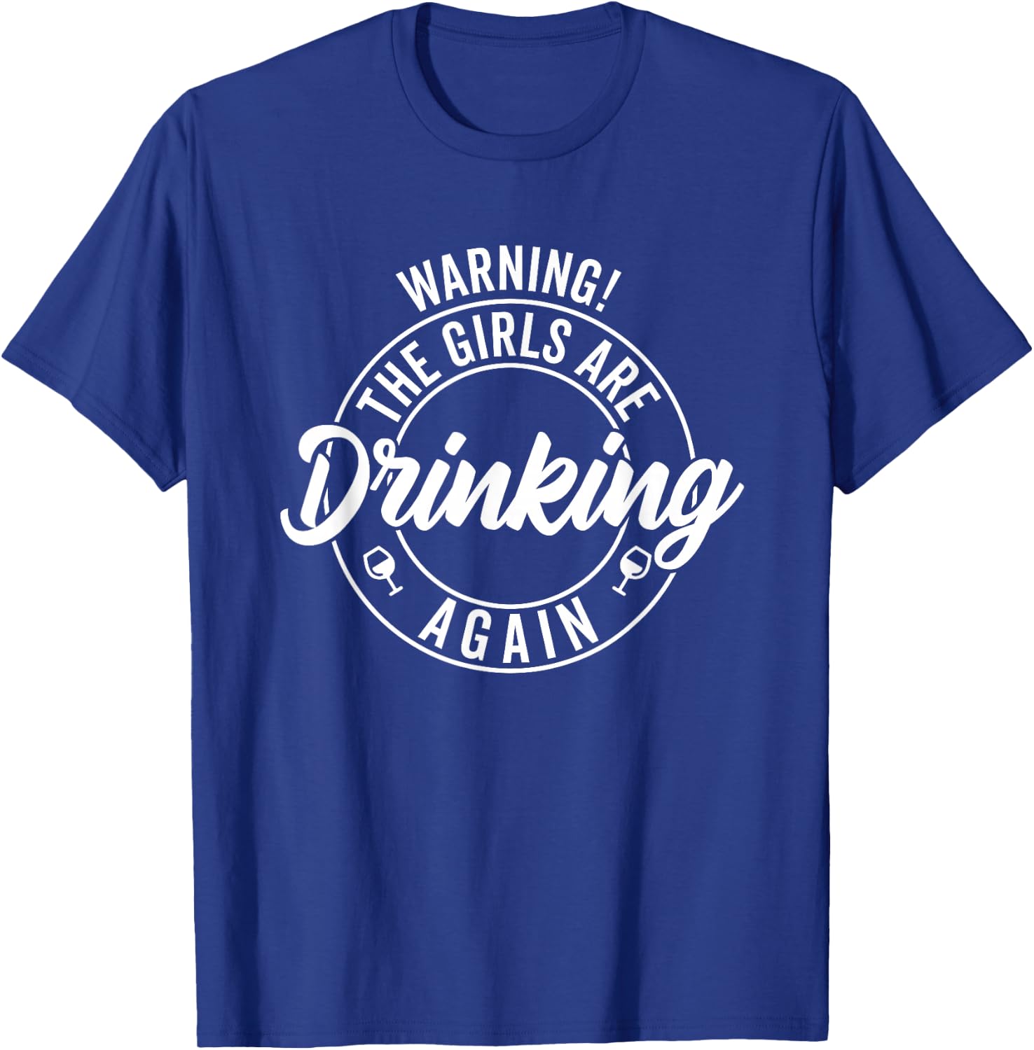 Warning the Girls Are Drinking Again T-Shirt - T-Shirt | Royal