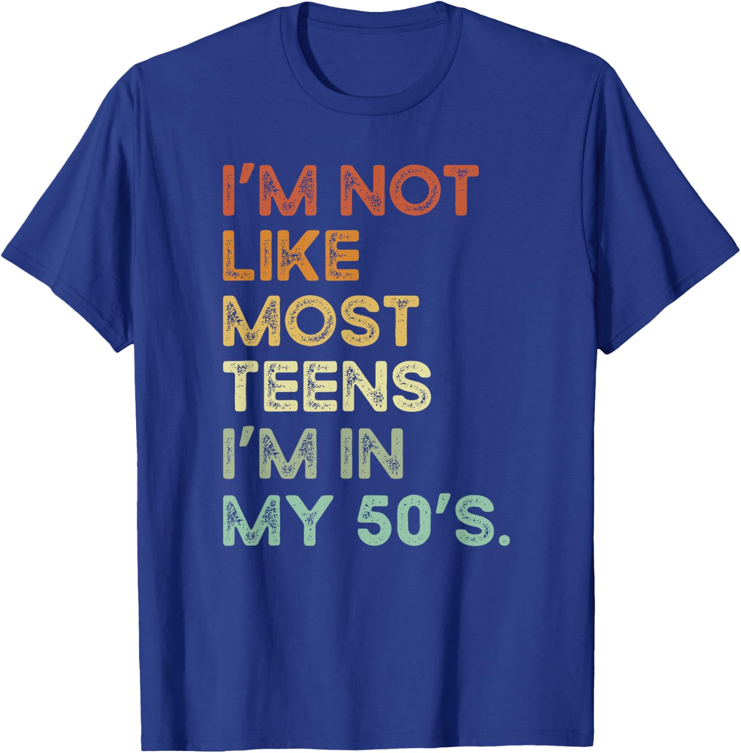 I'm Not Like Most Teens I'm In My 50's Funny Vintage Apparel T-Shirt - T-Shirt | Royal
