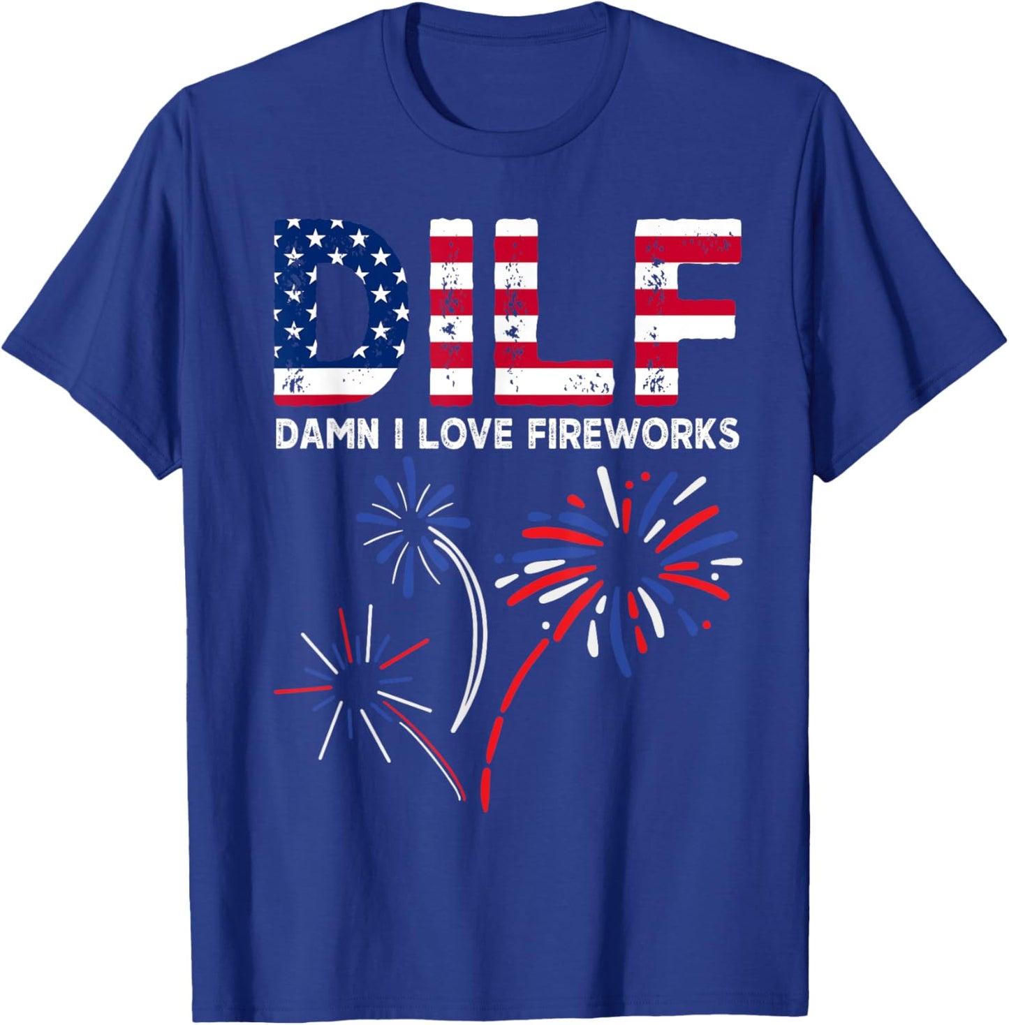 DILF Damn I Love Fireworks Funny American Patriotic July 4th T-Shirt - T-Shirt | Royal