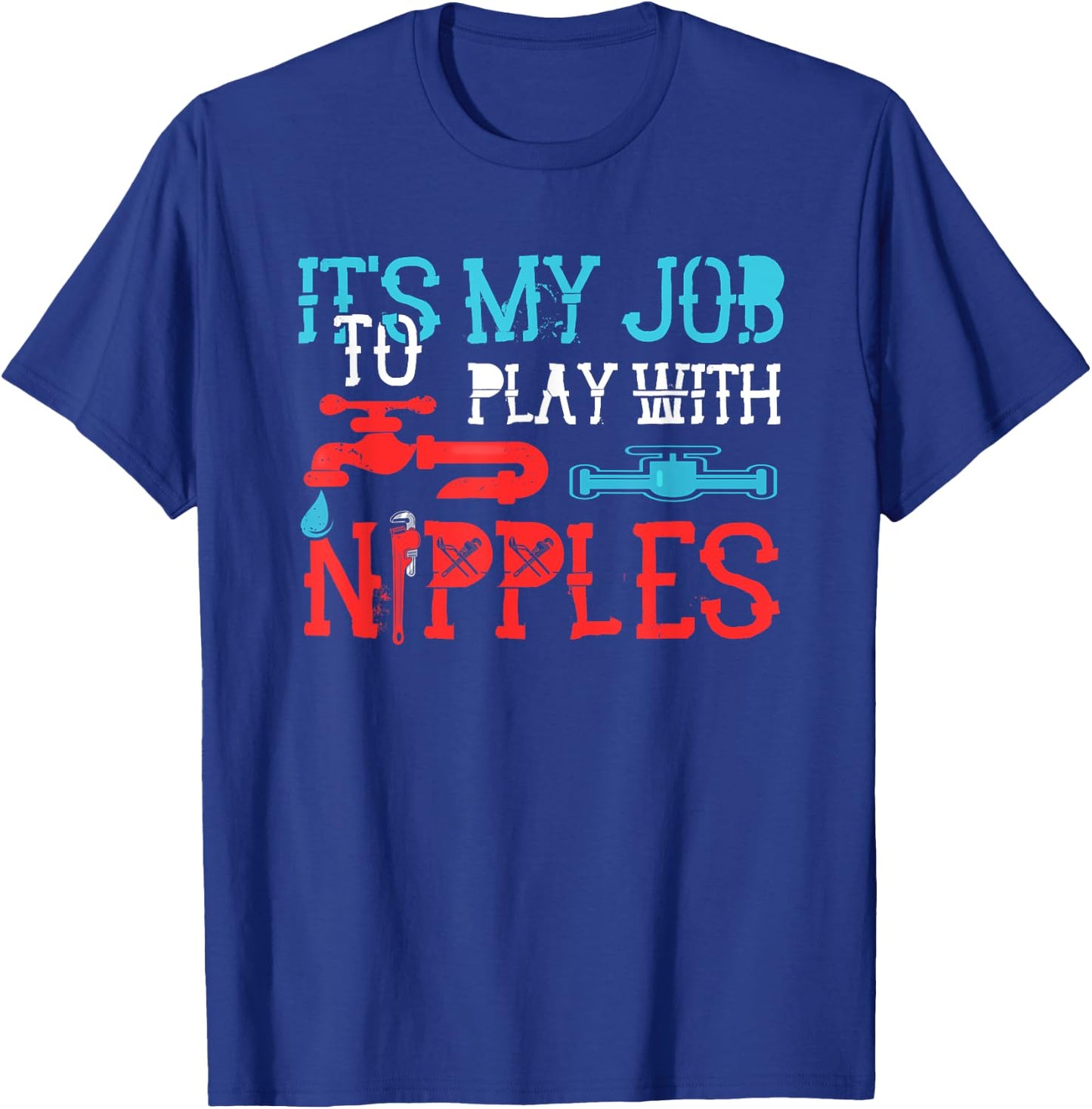 Its My Job To Play With Nipples Plumber Pipefitter Repairing T-Shirt - T-Shirt | Royal
