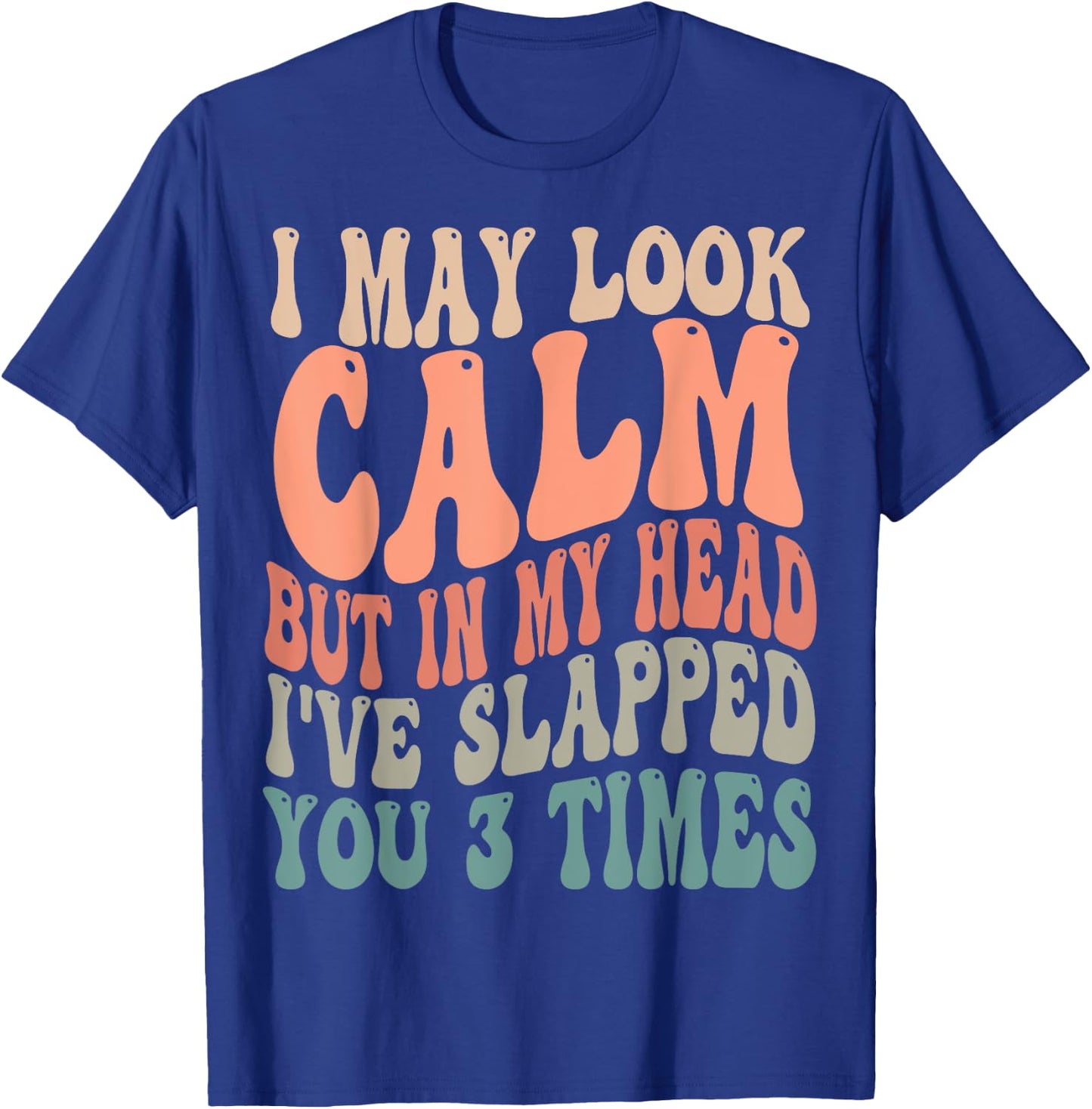 I May Look Calm But In My Head, I've Slapped You 3 Times T-Shirt - T-Shirt | Royal