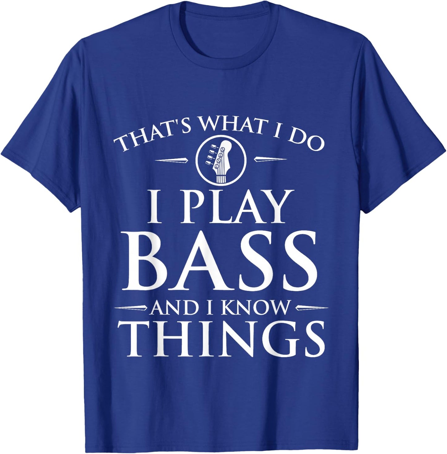 I Play Bass and I Know Things - Bassist Guitar Guitarist T-Shirt - T-Shirt | Royal