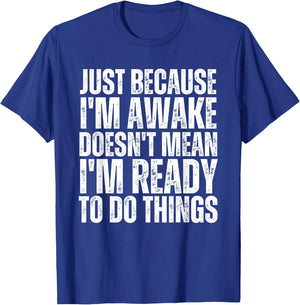 Just Because I'm Awake Doesn't Mean Im Ready Funny Sarcastic T-Shirt - T-Shirt | Royal