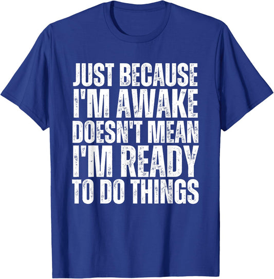 Just Because I'm Awake Doesn't Mean Im Ready Funny Sarcastic T-Shirt - T-Shirt | Royal