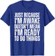 Just Because I'm Awake Doesn't Mean Im Ready Funny Sarcastic T-Shirt - T-Shirt | Royal