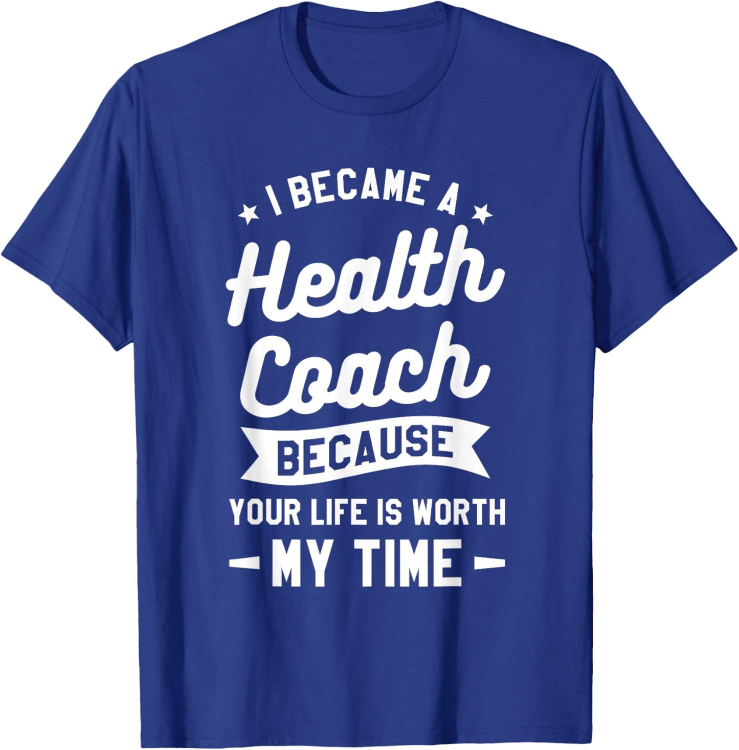 I Became A Health Coach Because Your Life Is Worth My Time T-Shirt - T-Shirt | Royal
