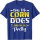 Buy Me Corndogs And Call Me Pretty Corndog Lover Food T-Shirt - T-Shirt | Royal