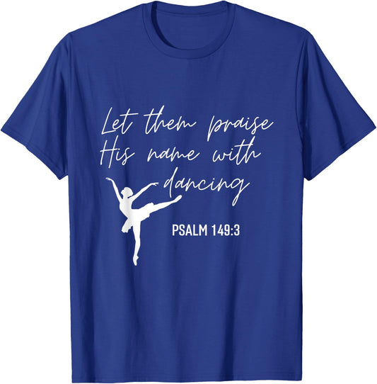 Let Them Praise His Name with Dancing Christian Ballet Dance T-Shirt - T-Shirt | Royal