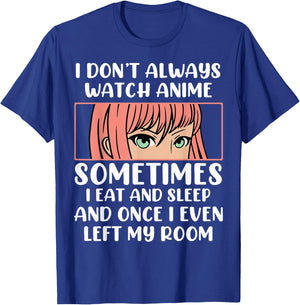 I Dont Always Watch Anime Sometimes I Eat And Sleep And Once T-Shirt - T-Shirt | Royal