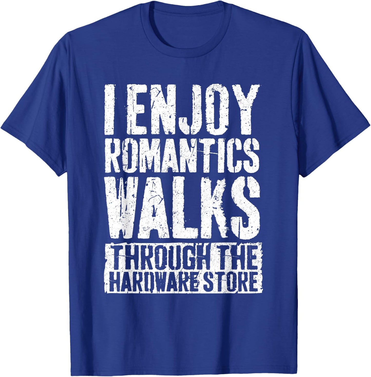 I Enjoy Romantics Walks Through The Hardware Store Shirt T-Shirt - T-Shirt | Royal