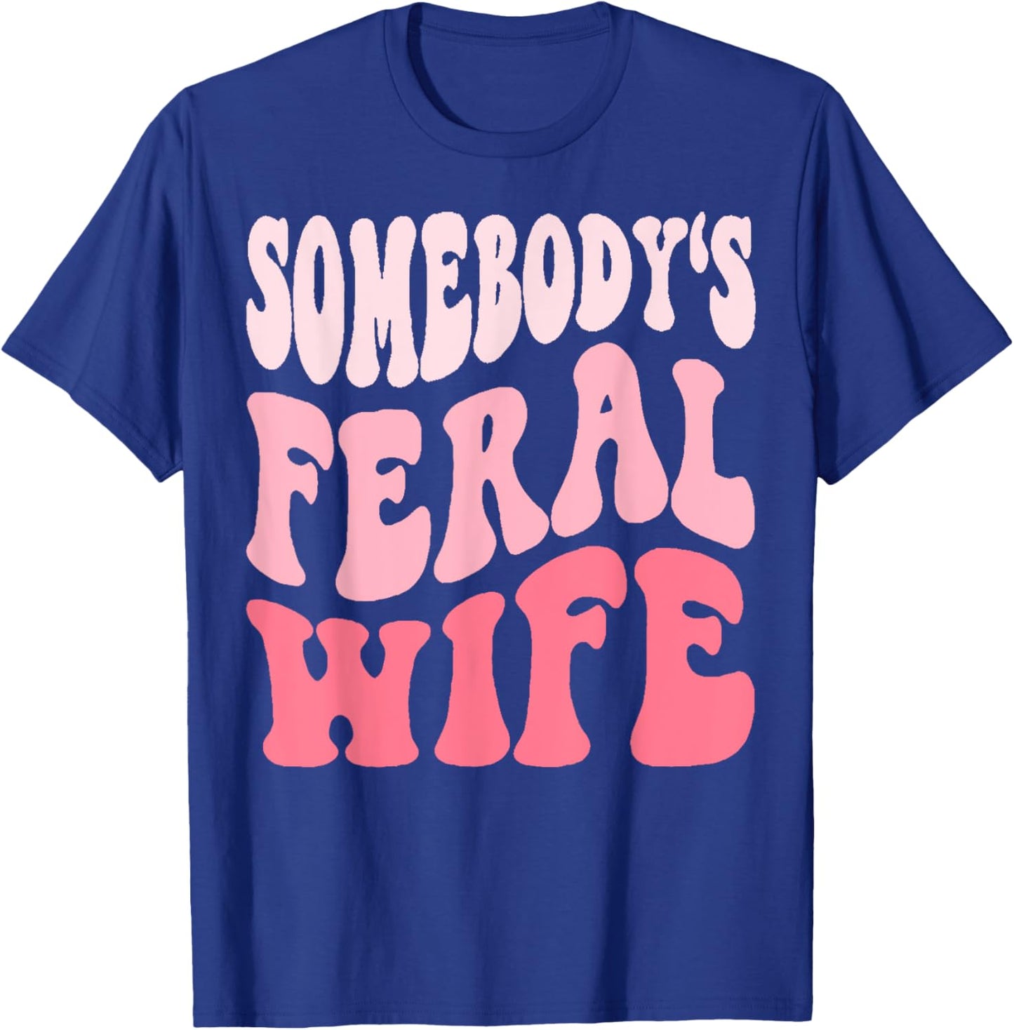 Somebodys Feral Wife T-Shirt - T-Shirt | Royal