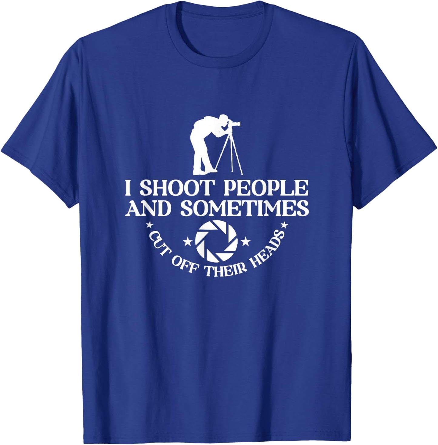 I Shoot People And Sometimes Cut Off Heads | Photographer T-Shirt - T-Shirt | Royal
