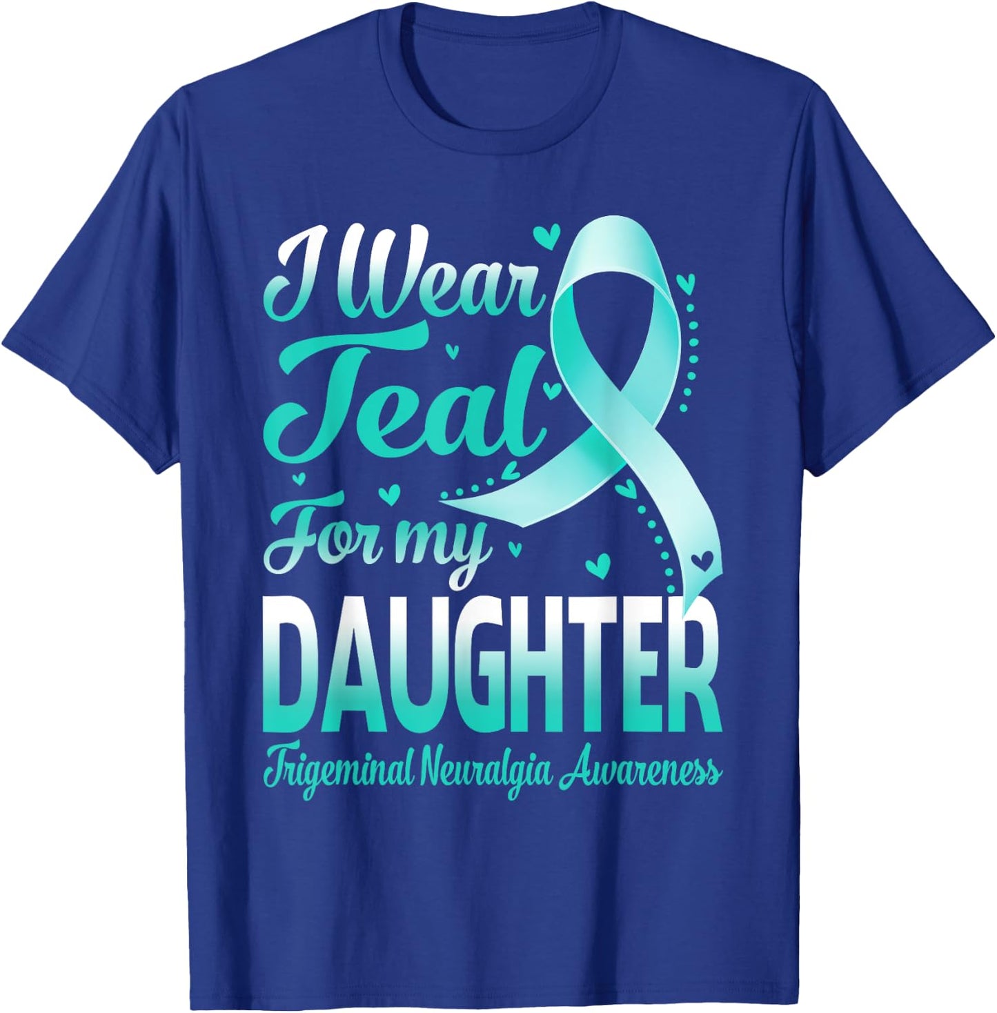 I Wear Teal For My Daughter Trigeminal Neuralgia Awareness T-Shirt - T-Shirt | Royal
