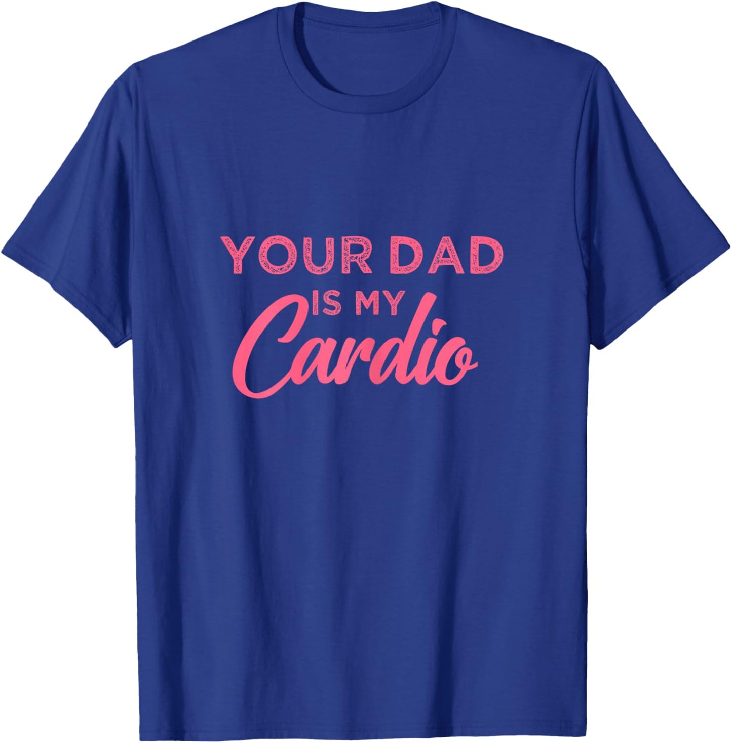 Funny Your Dad Is My Cardio T-Shirt - T-Shirt | Royal