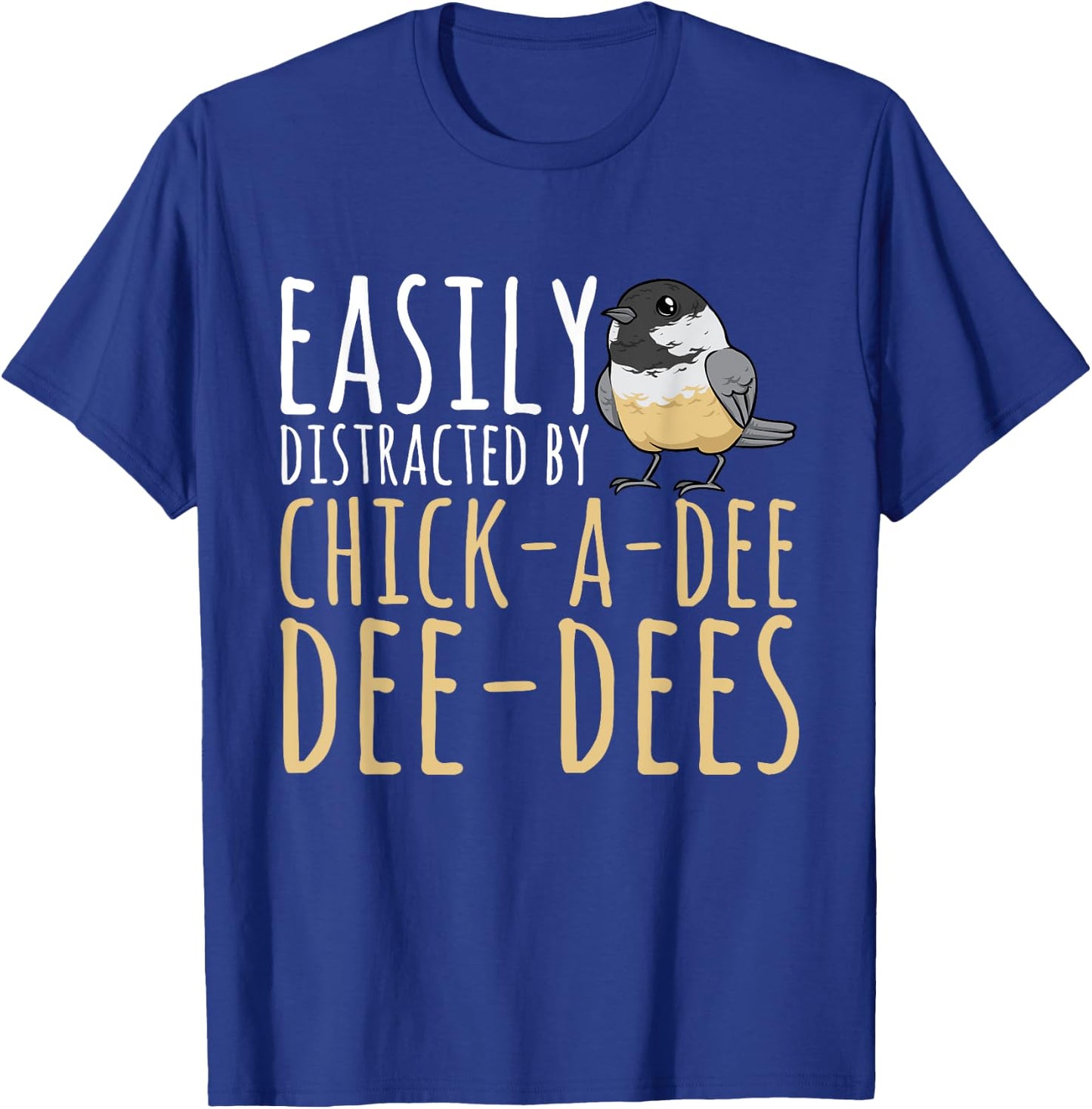 Chickadee Easily Distracted By Chick-A-Dee-Dee-Dee Birding T-Shirt - T-Shirt | Royal