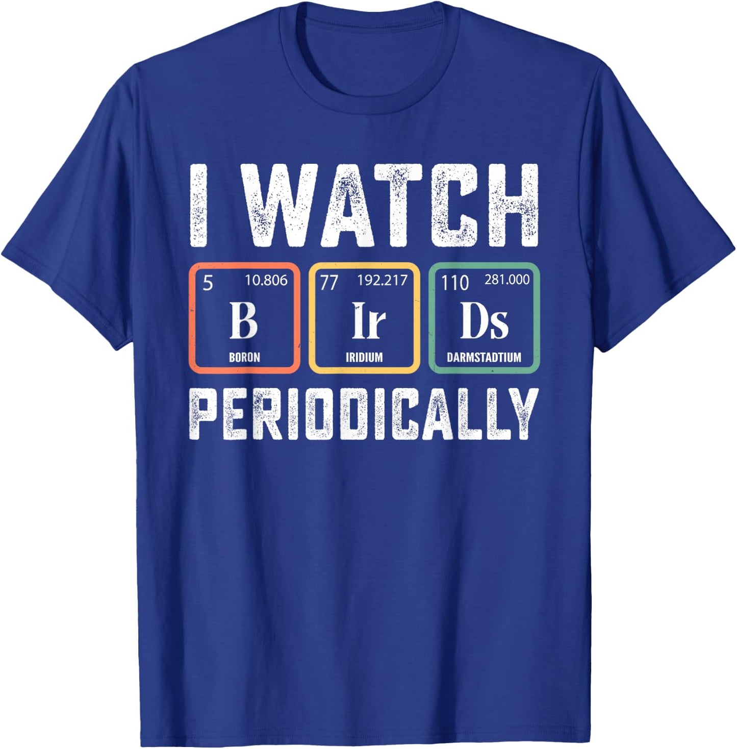 Birdwatcher - I watch Birds Periodically - Crazy Birder Nerd T-Shirt - T-Shirt | Royal