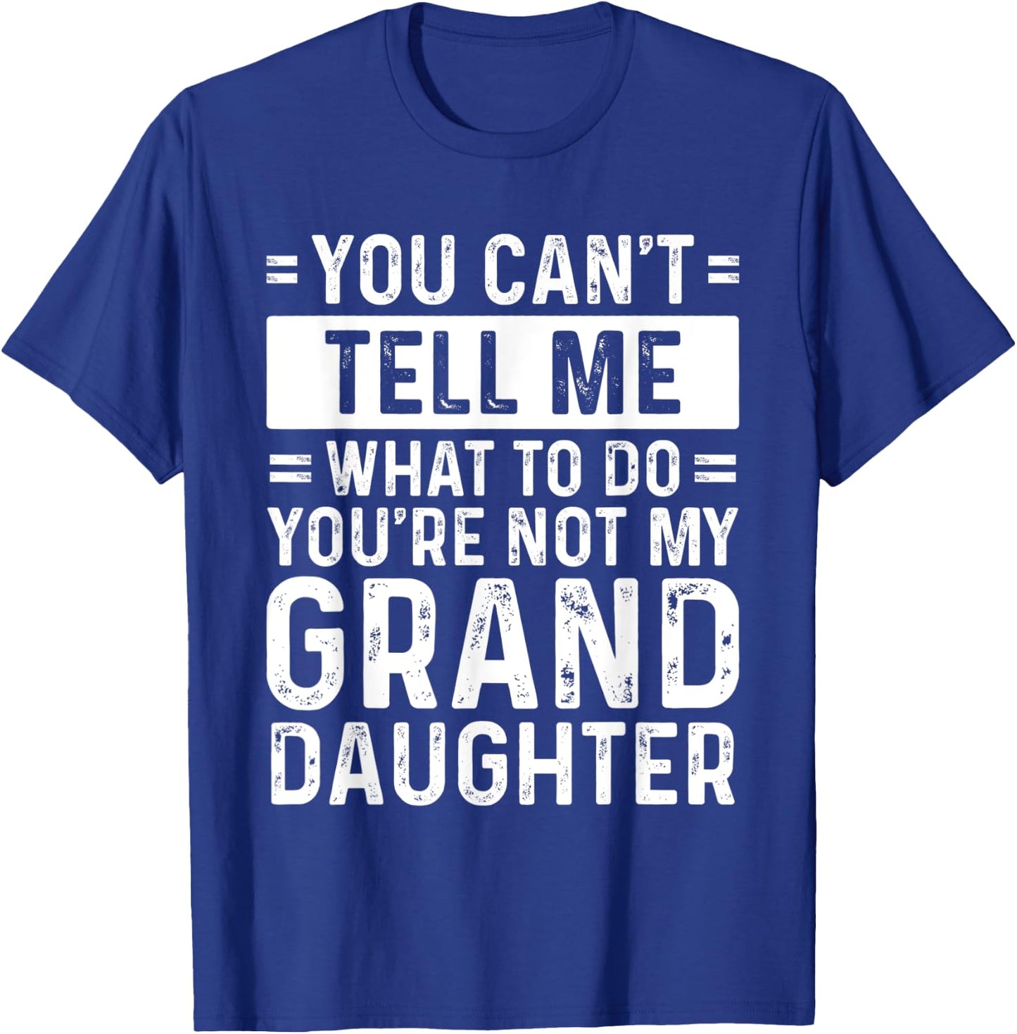 You Can't Tell Me What To Do You're Not My Granddaughter T-Shirt - T-Shirt | Royal