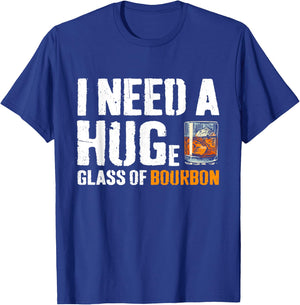 I Need A Huge Glass Of Bourbon Funny Bourbon Drinking T-Shirt - T-Shirt | Royal