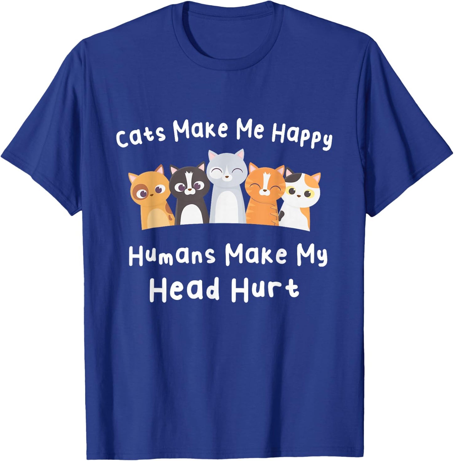 Funny Cats Make Me Happy Humans Make My Head Hurt Cats Lover T-Shirt - T-Shirt | Royal