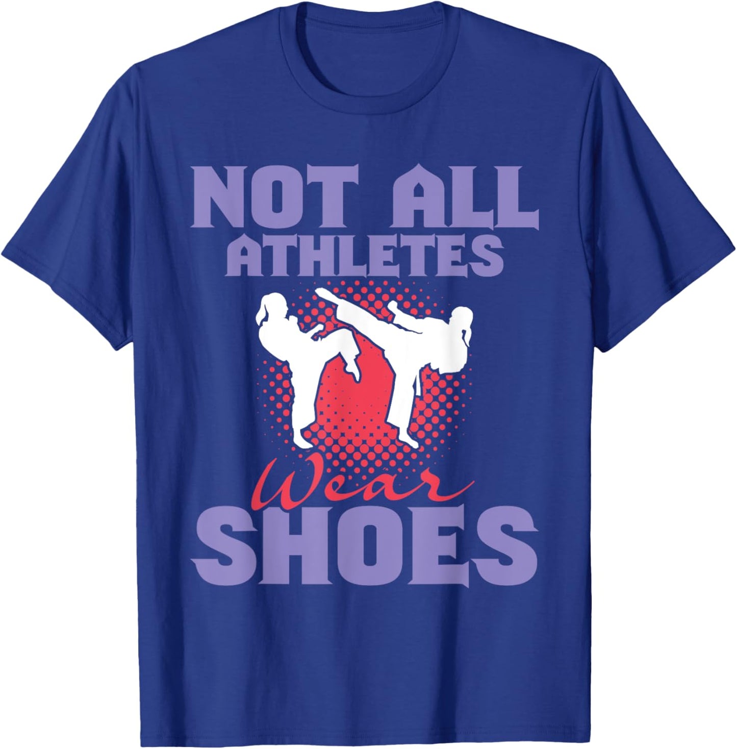 Not All Athletes Wear Shoes - Karate Karateka Martial Arts T-Shirt - T-Shirt | Royal
