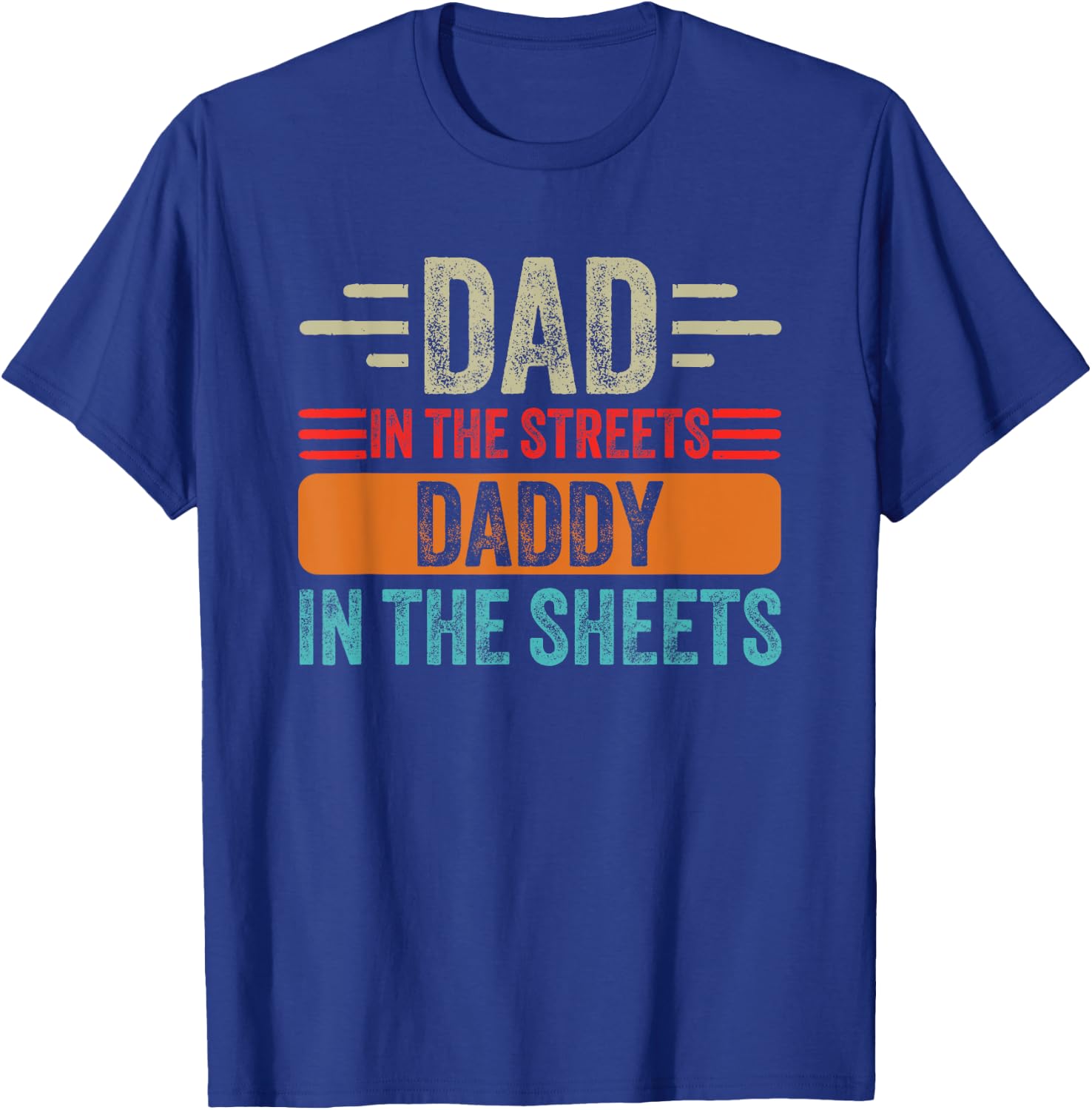 Dad In The Streets Daddy In The Sheets Father's Day Funny T-Shirt - T-Shirt | Royal