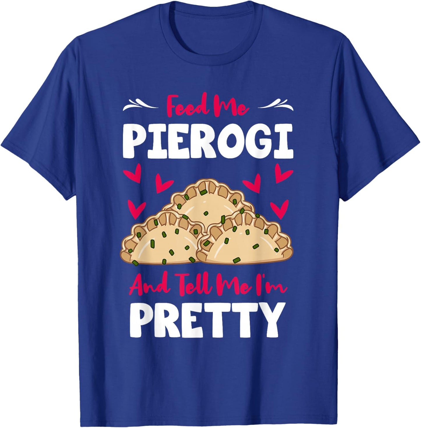 Pierogi Filled Dumplings Polish Cuisine Tell Me I'm Pretty T-Shirt - T-Shirt | Royal
