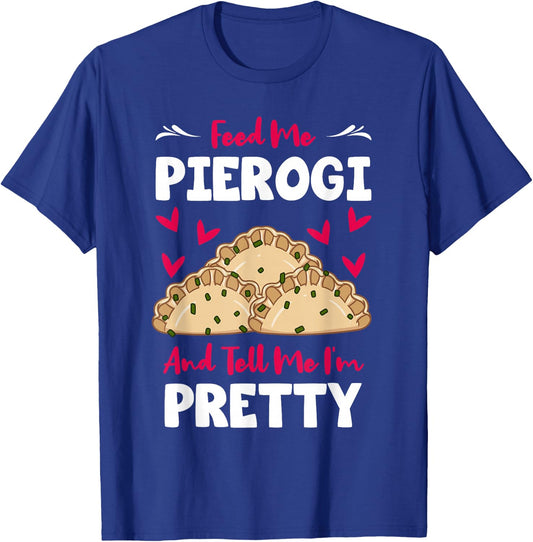 Pierogi Filled Dumplings Polish Cuisine Tell Me I'm Pretty T-Shirt - T-Shirt | Royal