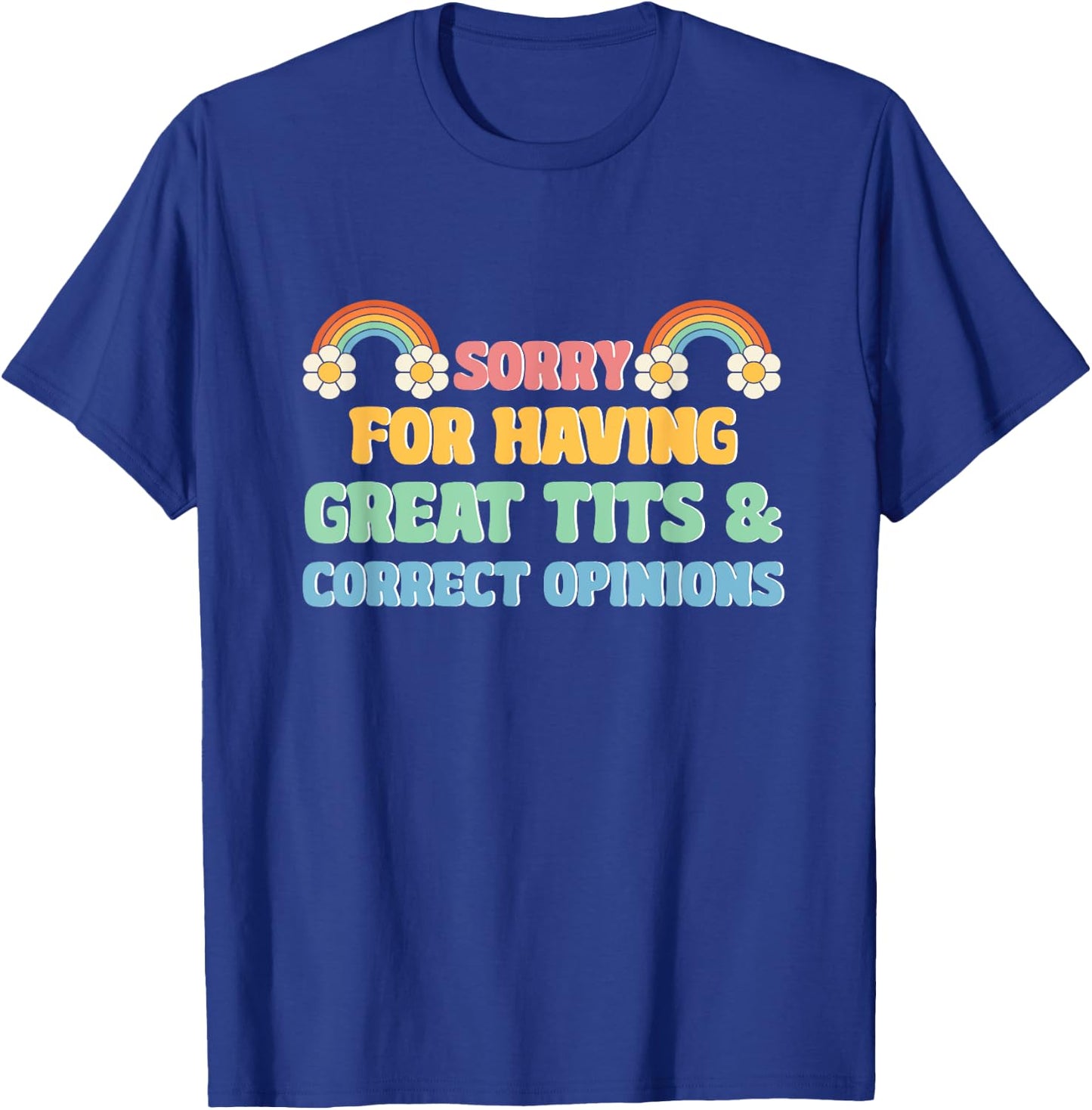 Sorry For Having Great Tits and Correct Opinions Funny Cool T-Shirt - T-Shirt | Royal