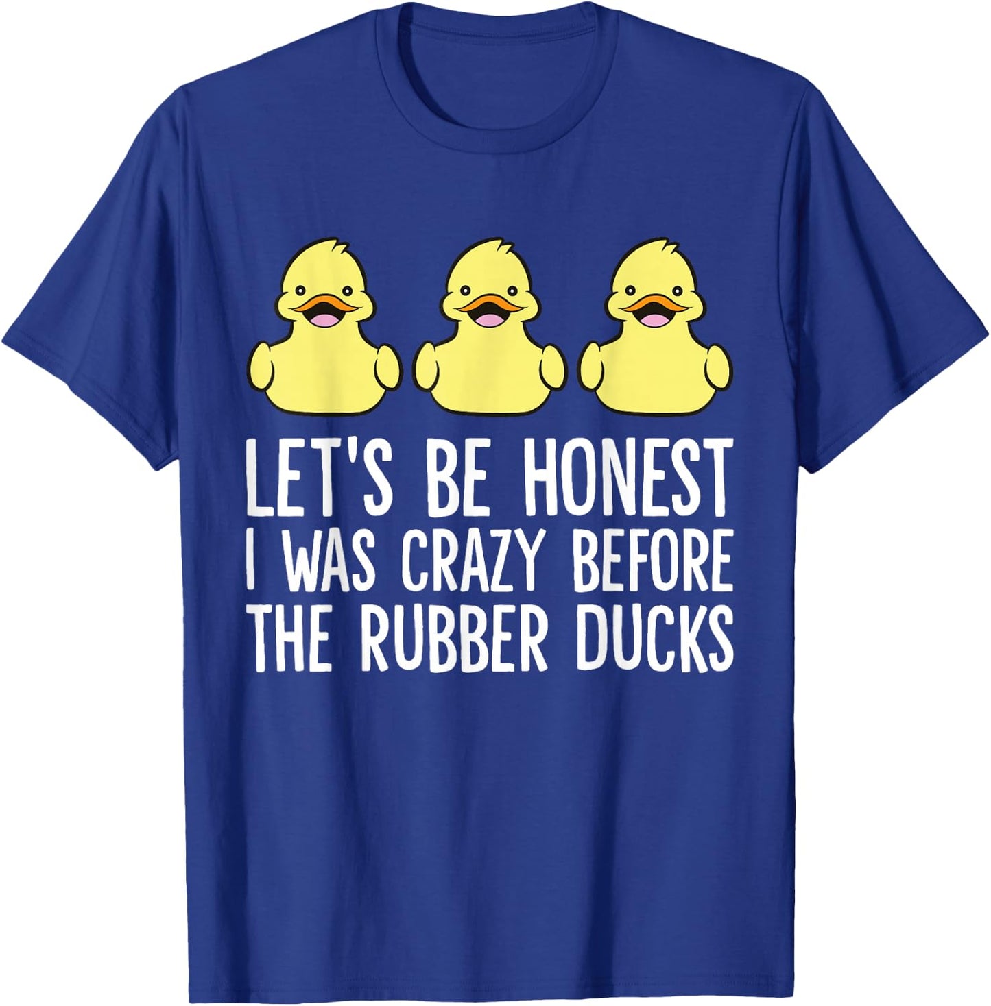 Let's Be Honest I Was Crazy Before The Rubber Ducks T-Shirt - T-Shirt | Royal