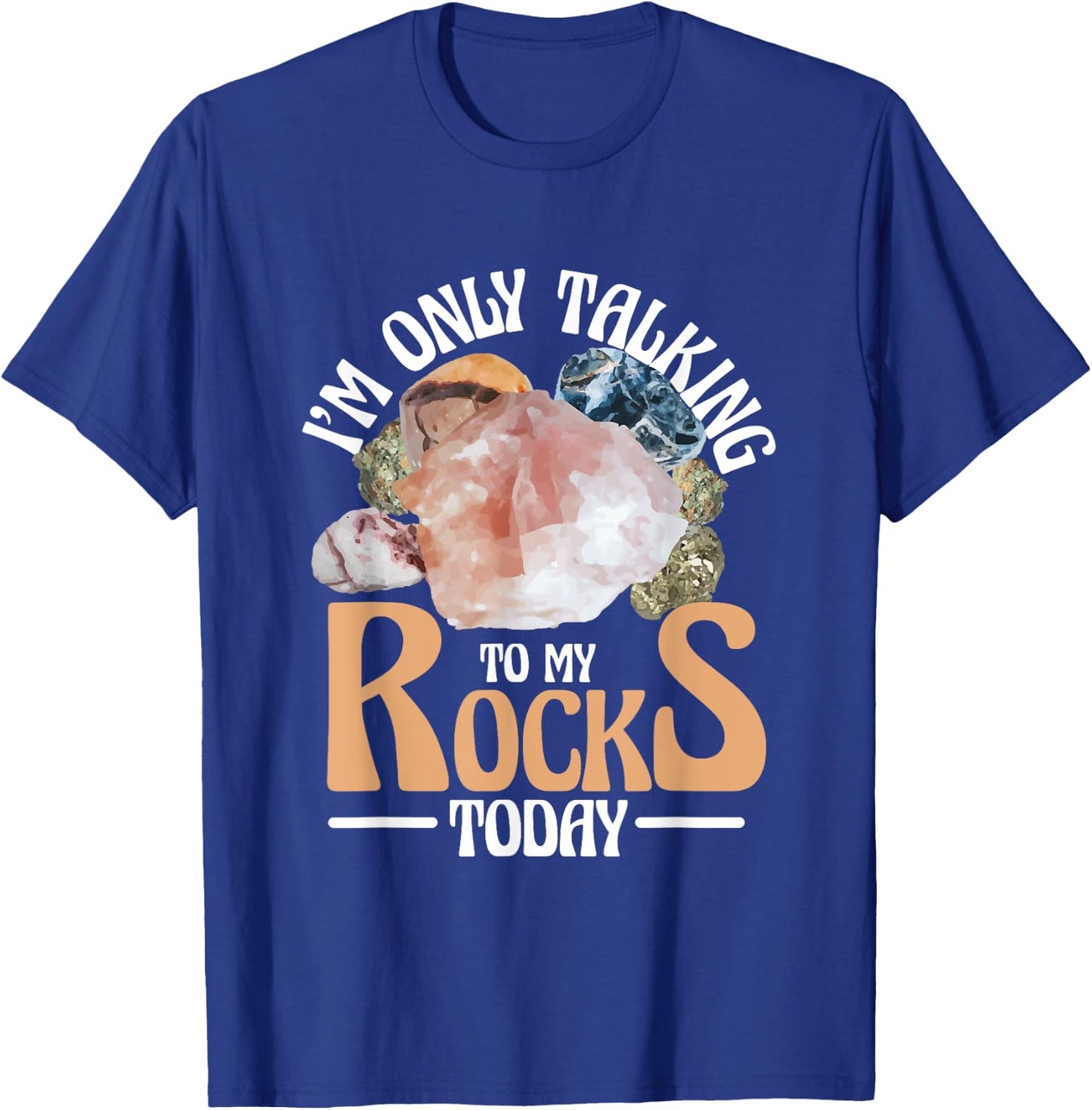 I'm Only Talking To My Rocks Collecting Rocks Minerals Gem T-Shirt - T-Shirt | Royal