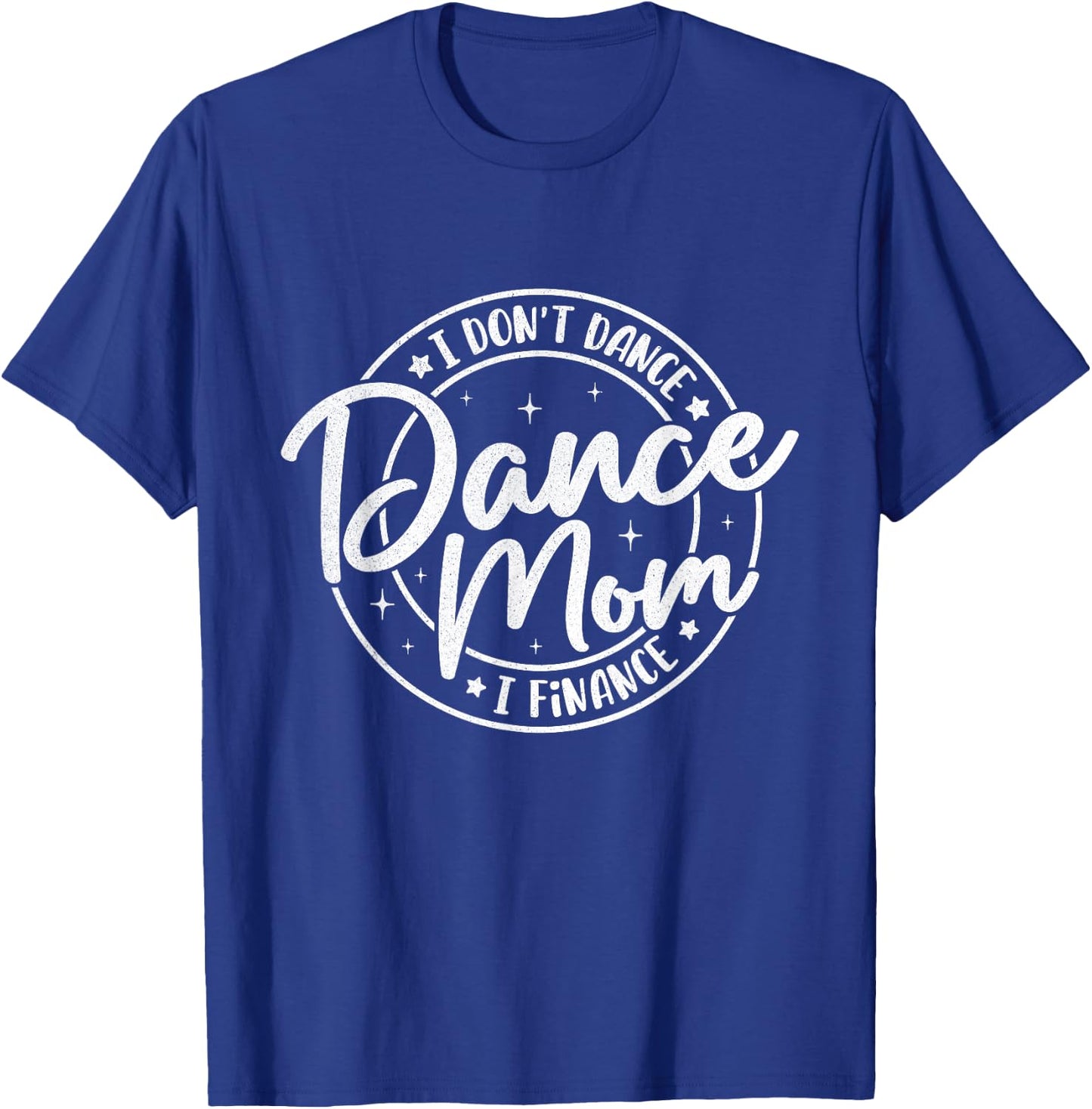 I Don't Dance I Finance Dancer Mama Funny Dance Mom Saying T-Shirt - T-Shirt | Royal