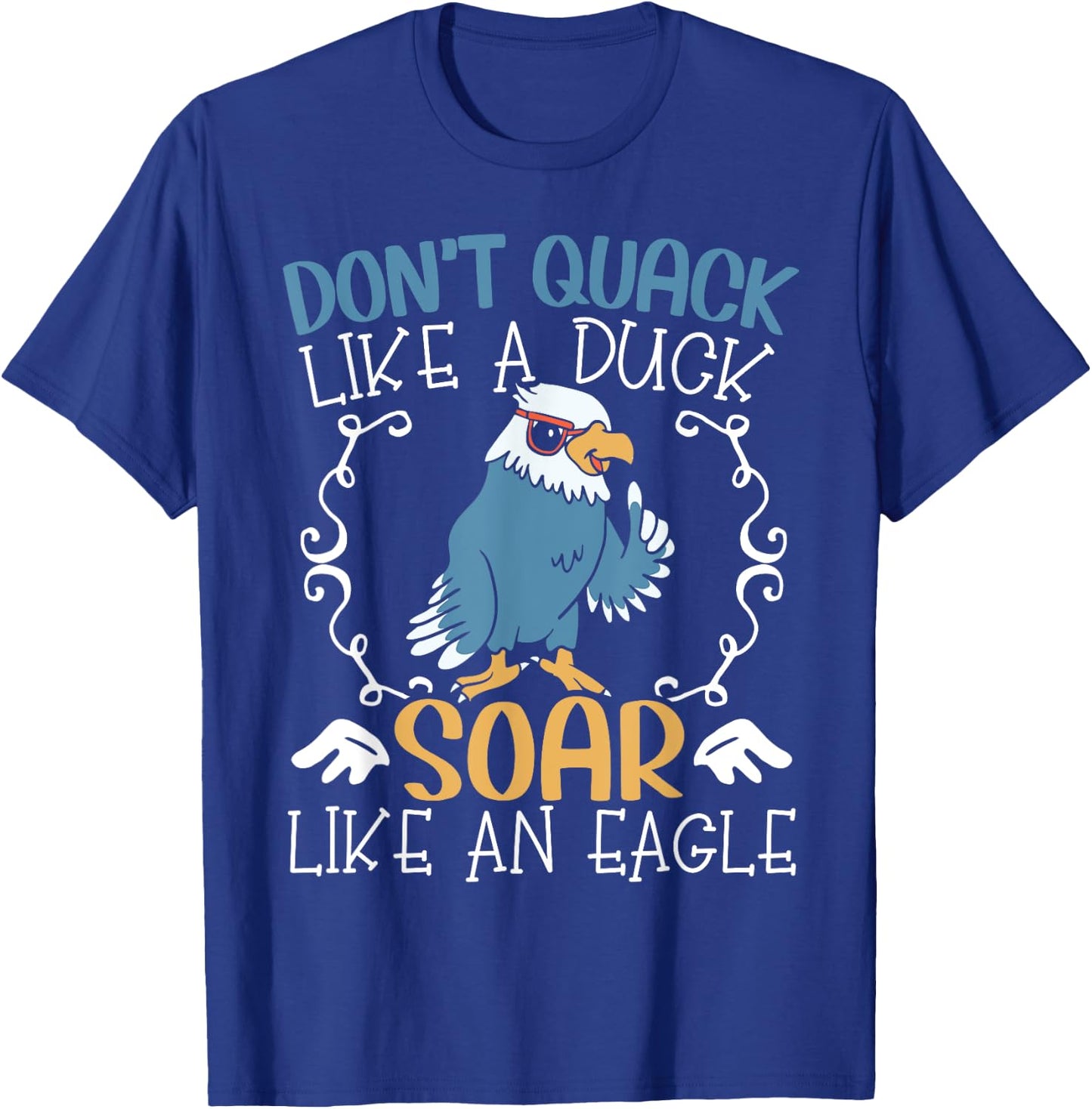 Don't Quack Like A Duck Soar Like An Eagle Lover T-Shirt - T-Shirt | Royal